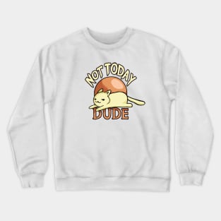 Not Today Dude Crewneck Sweatshirt